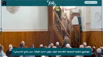 موضوع خطبة الجمعة القادمة: كيف يكون إدارة الوقت سر نجاح الإنسان؟